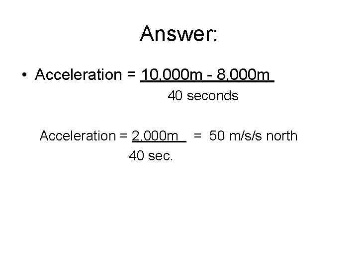 Answer: • Acceleration = 10, 000 m - 8, 000 m 40 seconds Acceleration