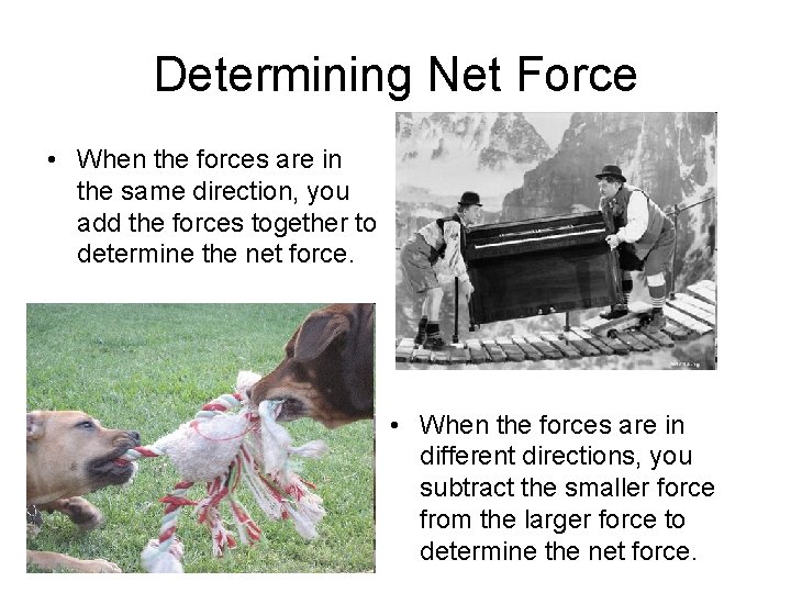 Determining Net Force • When the forces are in the same direction, you add