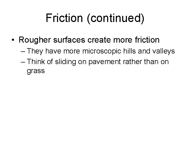 Friction (continued) • Rougher surfaces create more friction – They have more microscopic hills