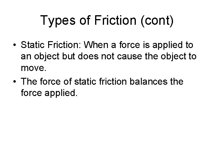 Types of Friction (cont) • Static Friction: When a force is applied to an