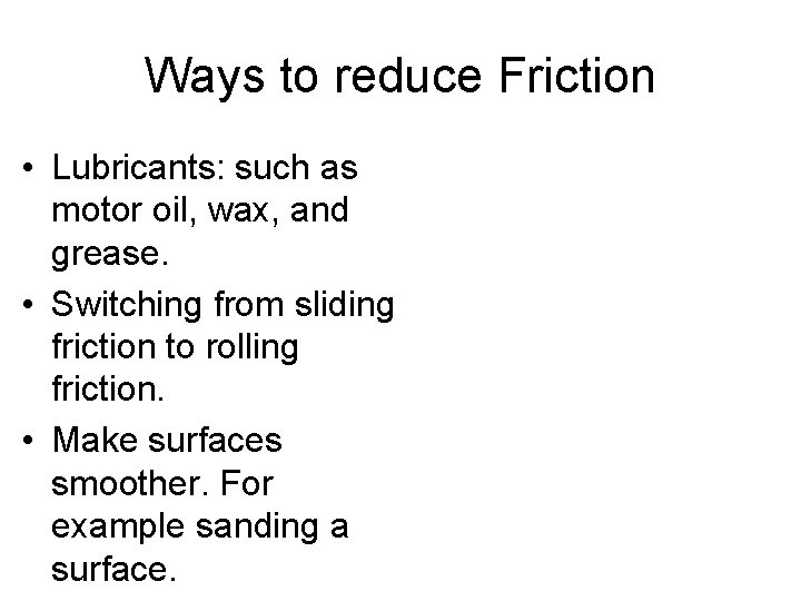 Ways to reduce Friction • Lubricants: such as motor oil, wax, and grease. •