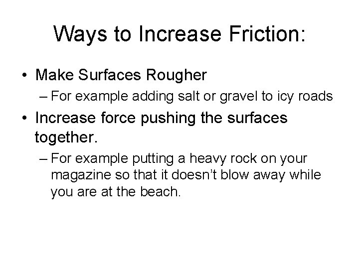 Ways to Increase Friction: • Make Surfaces Rougher – For example adding salt or