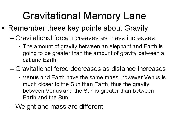 Gravitational Memory Lane • Remember these key points about Gravity – Gravitational force increases