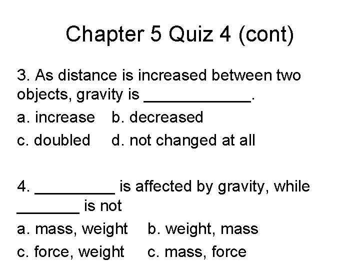 Chapter 5 Quiz 4 (cont) 3. As distance is increased between two objects, gravity