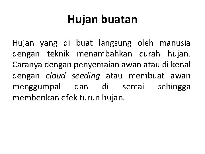 Hujan buatan Hujan yang di buat langsung oleh manusia dengan teknik menambahkan curah hujan.