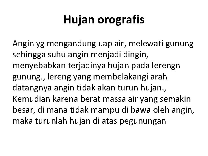 Hujan orografis Angin yg mengandung uap air, melewati gunung sehingga suhu angin menjadi dingin,