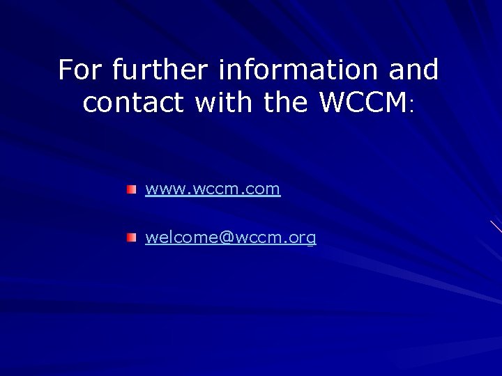For further information and contact with the WCCM: www. wccm. com welcome@wccm. org For further information and contact with the WCCM: www. wccm. com welcome@wccm. org