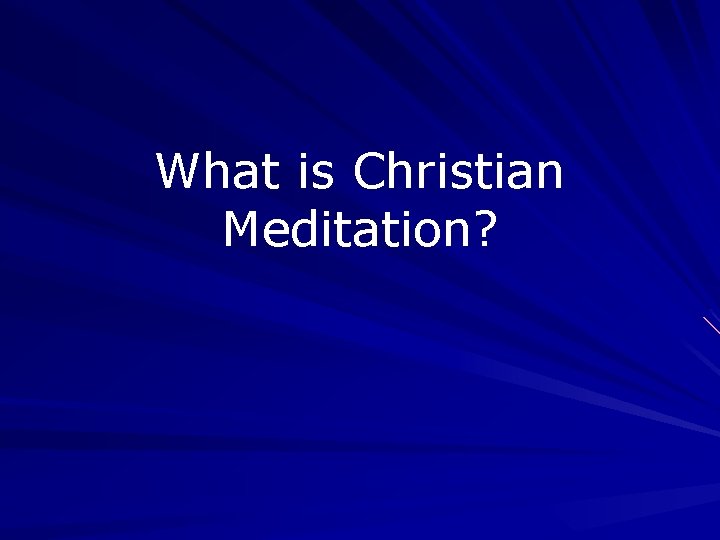 What is Christian Meditation? What is Christian Meditation?
