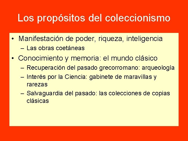 Los propósitos del coleccionismo • Manifestación de poder, riqueza, inteligencia – Las obras coetáneas Los propósitos del coleccionismo • Manifestación de poder, riqueza, inteligencia – Las obras coetáneas
