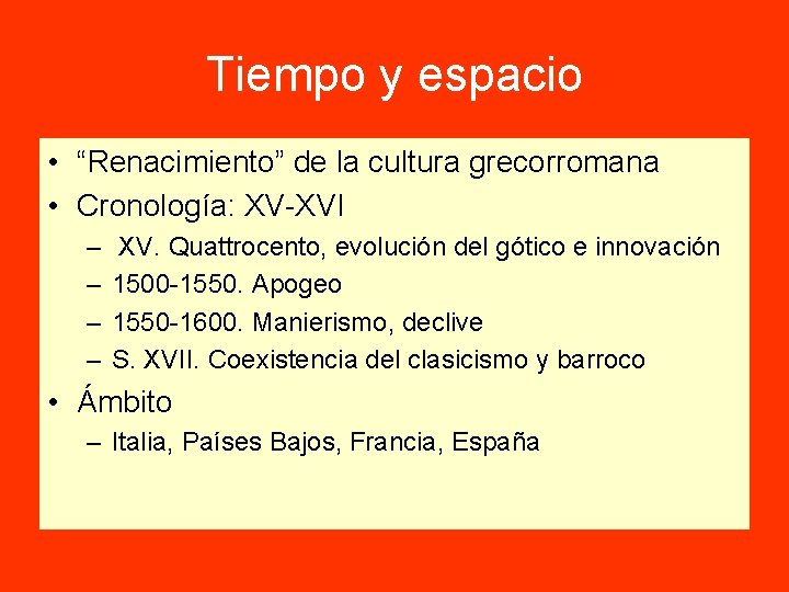 Tiempo y espacio • “Renacimiento” de la cultura grecorromana • Cronología: XV-XVI – – Tiempo y espacio • “Renacimiento” de la cultura grecorromana • Cronología: XV-XVI – –