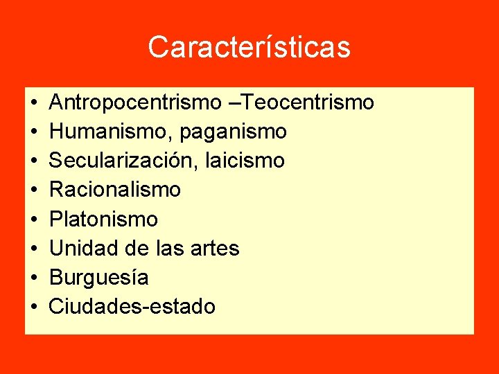 Características • • Antropocentrismo –Teocentrismo Humanismo, paganismo Secularización, laicismo Racionalismo Platonismo Unidad de las Características • • Antropocentrismo –Teocentrismo Humanismo, paganismo Secularización, laicismo Racionalismo Platonismo Unidad de las