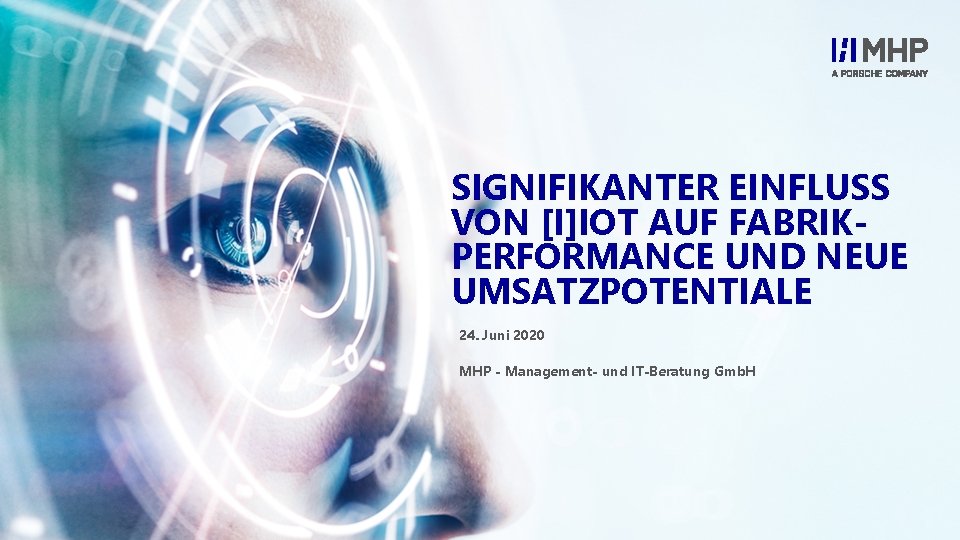 SIGNIFIKANTER EINFLUSS VON [I]IOT AUF FABRIKPERFORMANCE UND NEUE UMSATZPOTENTIALE 24. Juni 2020 MHP -