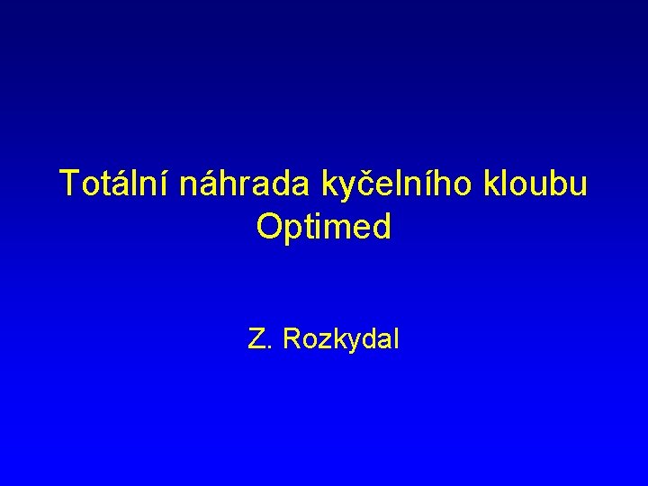 Totální náhrada kyčelního kloubu Optimed Z. Rozkydal 