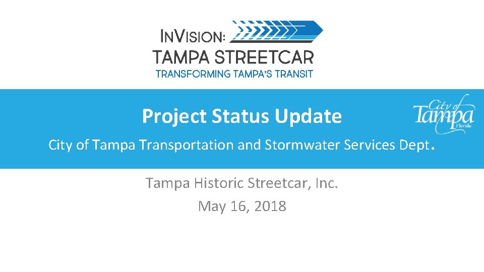 Project Status Update City of Tampa Transportation and Stormwater Services Dept. Tampa Historic Streetcar,