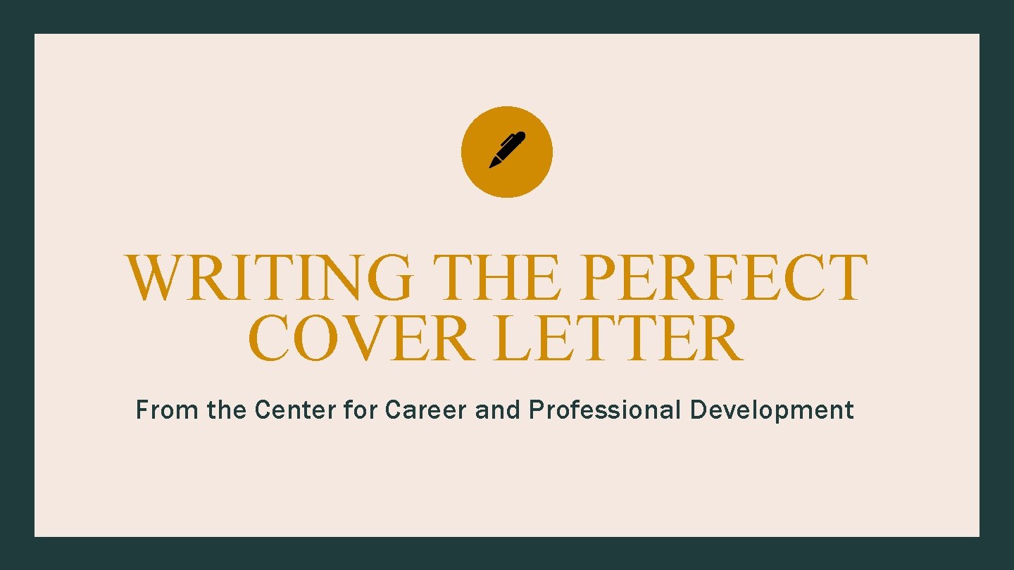 WRITING THE PERFECT COVER LETTER From the Center for Career and Professional Development 