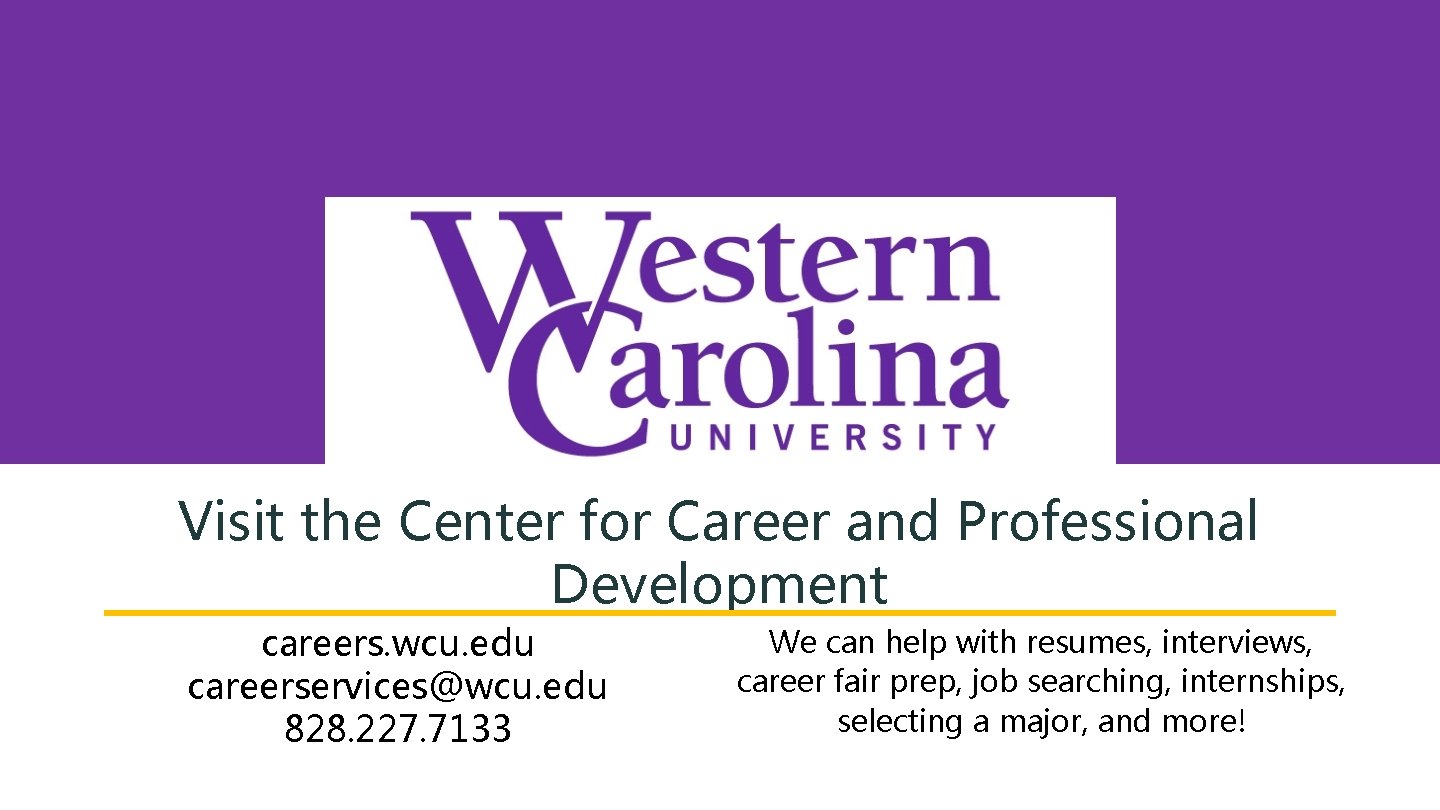 Visit the Center for Career and Professional Development careers. wcu. edu careerservices@wcu. edu 828.