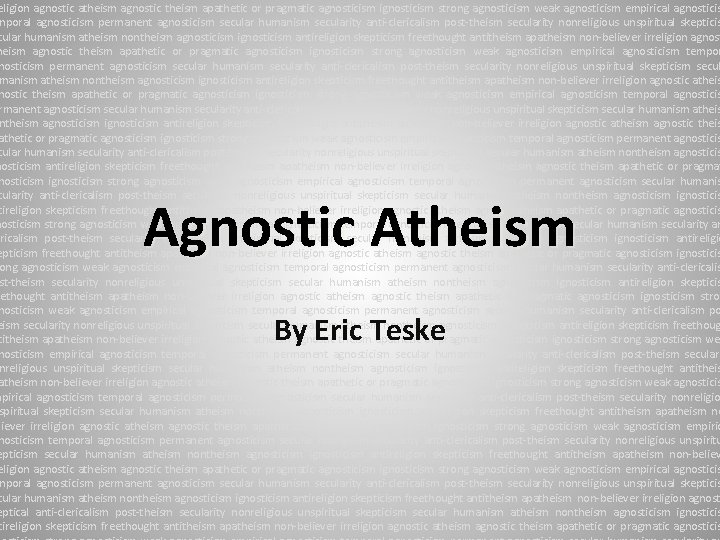 eligion agnostic atheism agnostic theism apathetic or pragmatic agnosticism ignosticism strong agnosticism weak agnosticism