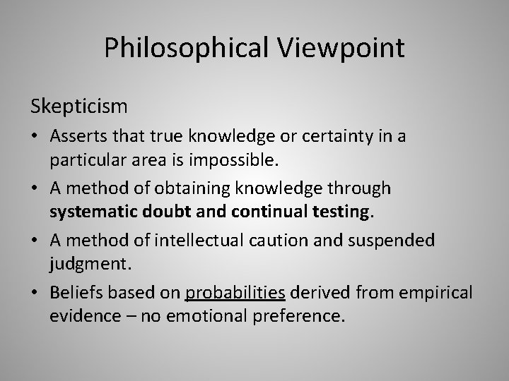 Philosophical Viewpoint Skepticism • Asserts that true knowledge or certainty in a particular area