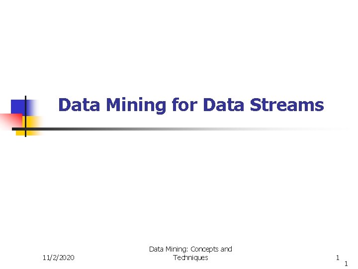 Data Mining for Data Streams 11/2/2020 Data Mining: Concepts and Techniques 1 1 