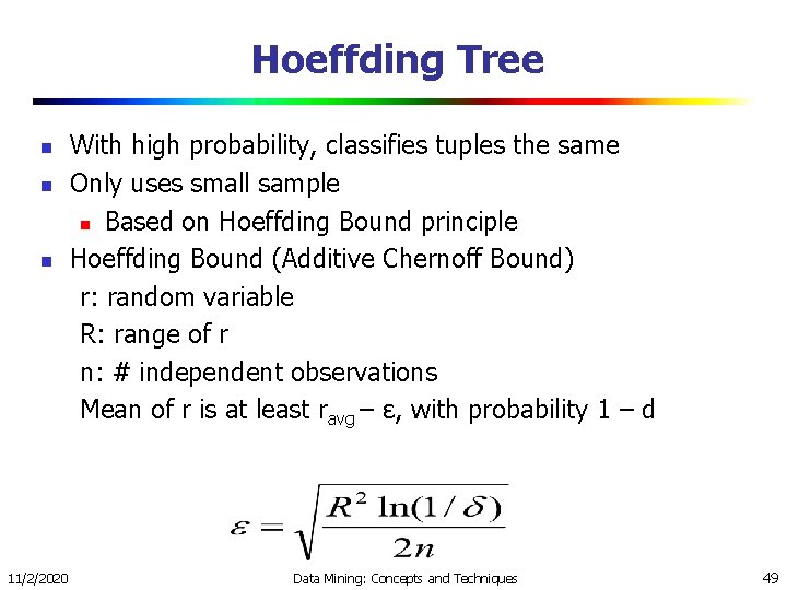 Hoeffding Tree n n n 11/2/2020 With high probability, classifies tuples the same Only