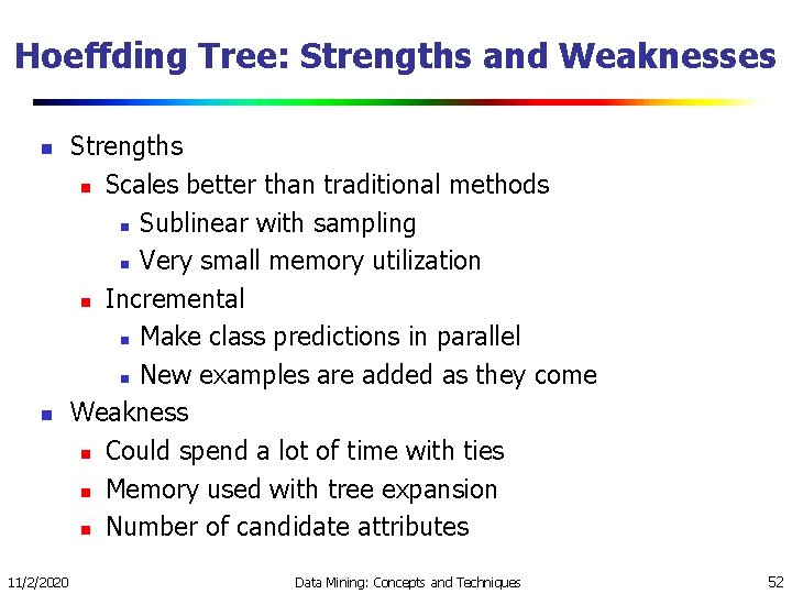 Hoeffding Tree: Strengths and Weaknesses n n 11/2/2020 Strengths n Scales better than traditional