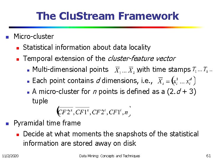 The Clu. Stream Framework n Micro-cluster n Statistical information about data locality n Temporal