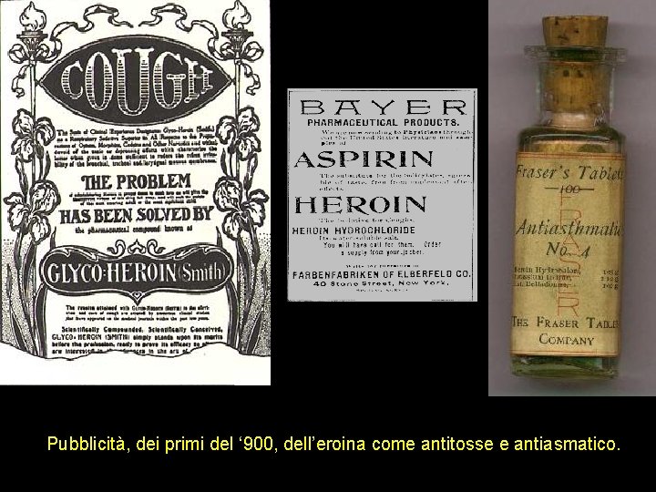 Pubblicità, dei primi del ‘ 900, dell’eroina come antitosse e antiasmatico. 