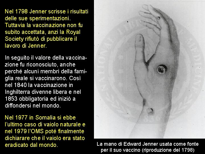 Nel 1798 Jenner scrisse i risultati delle sue sperimentazioni. Tuttavia la vaccinazione non fu