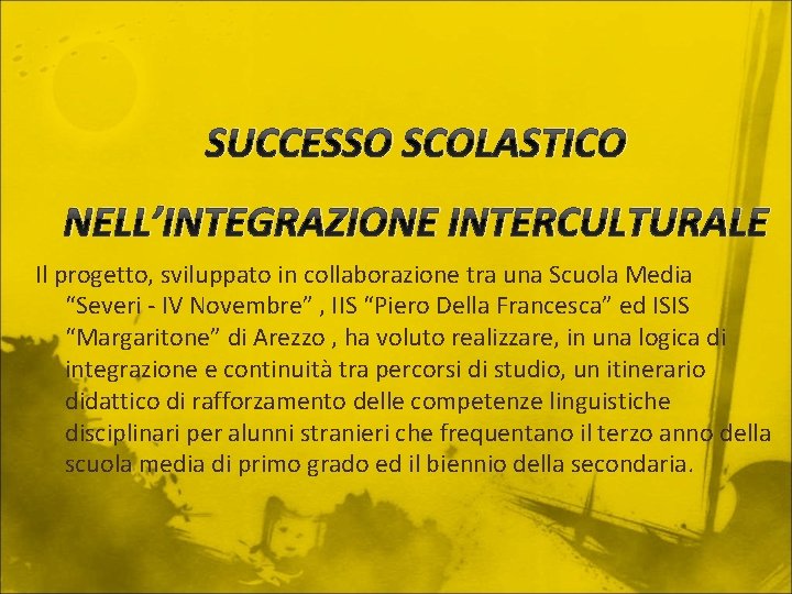 SUCCESSO SCOLASTICO NELL’INTEGRAZIONE INTERCULTURALE Il progetto, sviluppato in collaborazione tra una Scuola Media “Severi