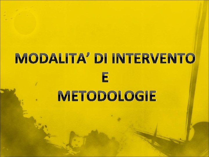 MODALITA’ DI INTERVENTO E METODOLOGIE 