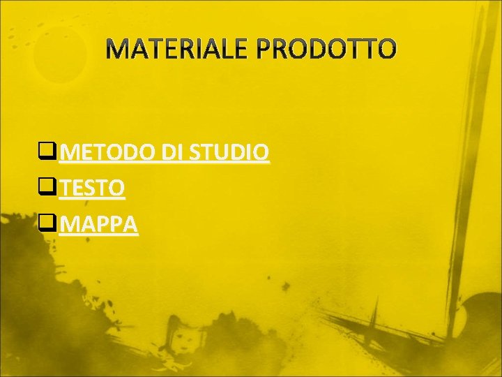 MATERIALE PRODOTTO q. METODO DI STUDIO q. TESTO q. MAPPA 