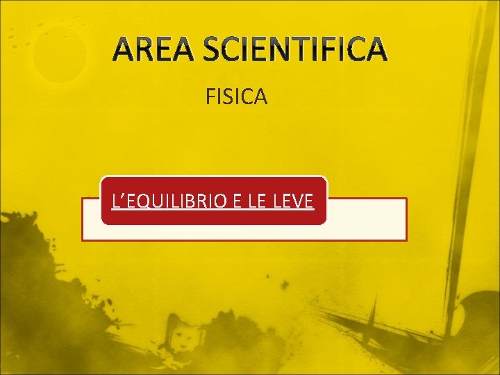 AREA SCIENTIFICA FISICA L’EQUILIBRIO E LE LEVE 