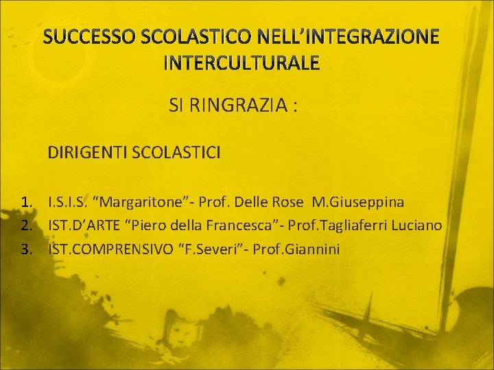 SUCCESSO SCOLASTICO NELL’INTEGRAZIONE INTERCULTURALE SI RINGRAZIA : DIRIGENTI SCOLASTICI 1. I. S. “Margaritone”- Prof.