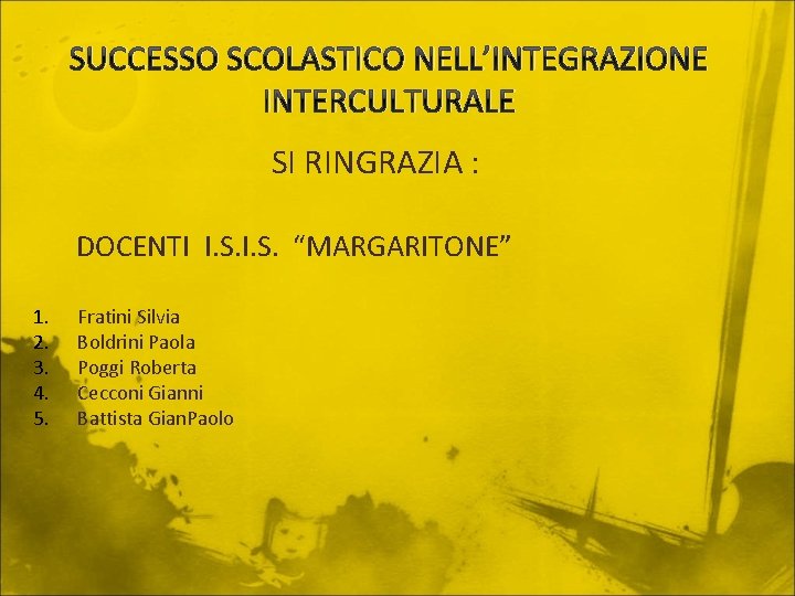 SUCCESSO SCOLASTICO NELL’INTEGRAZIONE INTERCULTURALE SI RINGRAZIA : DOCENTI I. S. “MARGARITONE” 1. 2. 3.