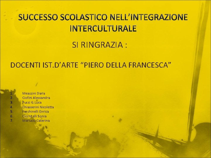 SUCCESSO SCOLASTICO NELL’INTEGRAZIONE INTERCULTURALE SI RINGRAZIA : DOCENTI IST. D’ARTE “PIERO DELLA FRANCESCA” 1.