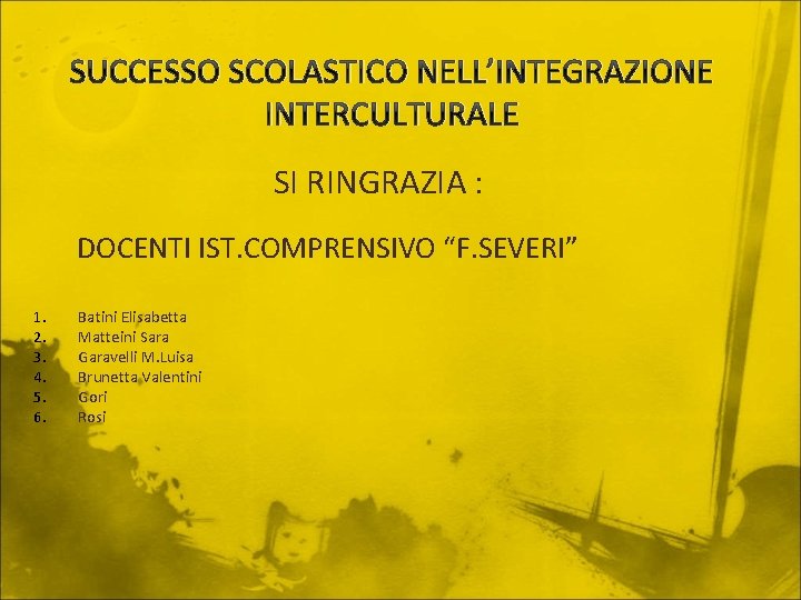 SUCCESSO SCOLASTICO NELL’INTEGRAZIONE INTERCULTURALE SI RINGRAZIA : DOCENTI IST. COMPRENSIVO “F. SEVERI” 1. 2.