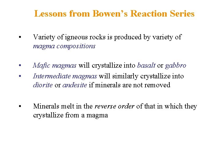 Lessons from Bowen’s Reaction Series • Variety of igneous rocks is produced by variety