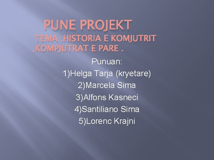 PUNE PROJEKT TEMA : HISTORIA E KOMJUTRIT , KOMPJUTRAT E PARE. Punuan: 1)Helga Tarja