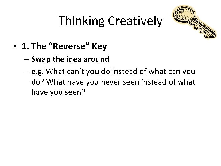 Thinking Creatively • 1. The “Reverse” Key – Swap the idea around – e. Thinking Creatively • 1. The “Reverse” Key – Swap the idea around – e.