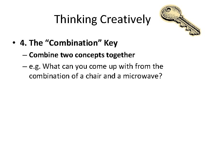 Thinking Creatively • 4. The “Combination” Key – Combine two concepts together – e.