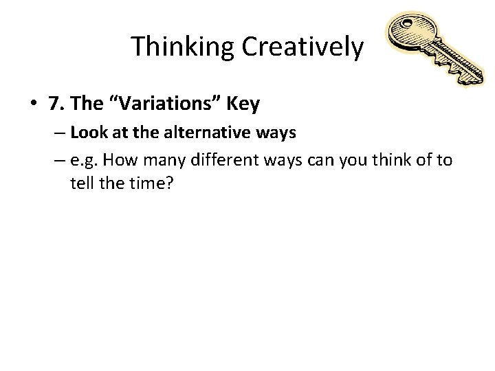 Thinking Creatively • 7. The “Variations” Key – Look at the alternative ways –