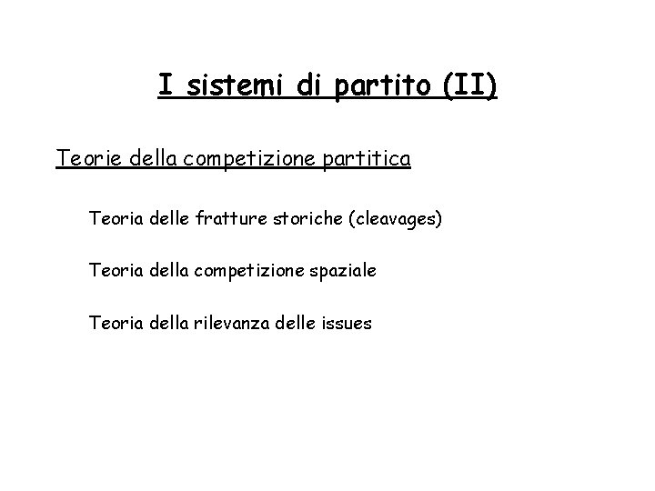 I sistemi di partito (II) Teorie della competizione partitica Teoria delle fratture storiche (cleavages)