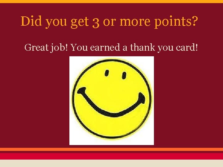 Did you get 3 or more points? Great job! You earned a thank you