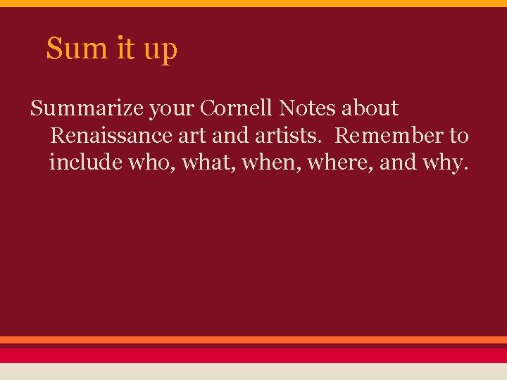 Sum it up Summarize your Cornell Notes about Renaissance art and artists. Remember to