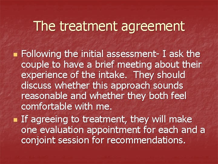 The treatment agreement n n Following the initial assessment- I ask the couple to The treatment agreement n n Following the initial assessment- I ask the couple to