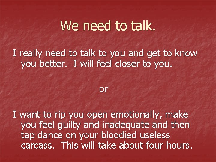 We need to talk. I really need to talk to you and get to We need to talk. I really need to talk to you and get to