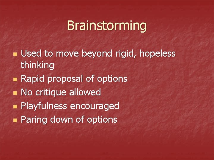 Brainstorming n n n Used to move beyond rigid, hopeless thinking Rapid proposal of Brainstorming n n n Used to move beyond rigid, hopeless thinking Rapid proposal of