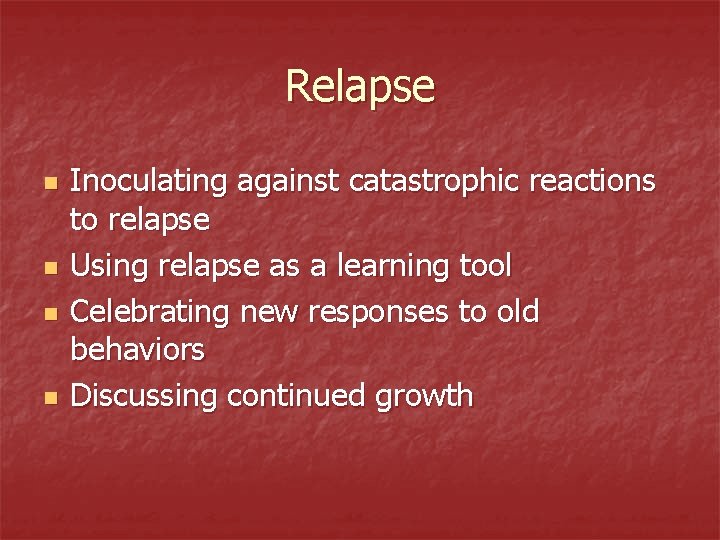 Relapse n n Inoculating against catastrophic reactions to relapse Using relapse as a learning Relapse n n Inoculating against catastrophic reactions to relapse Using relapse as a learning
