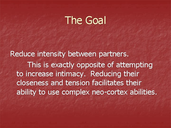 The Goal Reduce intensity between partners. This is exactly opposite of attempting to increase The Goal Reduce intensity between partners. This is exactly opposite of attempting to increase