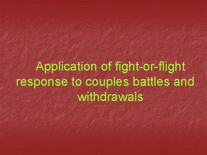 Application of fight-or-flight response to couples battles and withdrawals Application of fight-or-flight response to couples battles and withdrawals